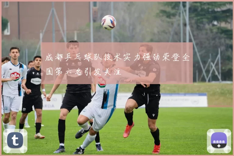 成都乒乓球队技术实力强劲荣登全国第六名引发关注