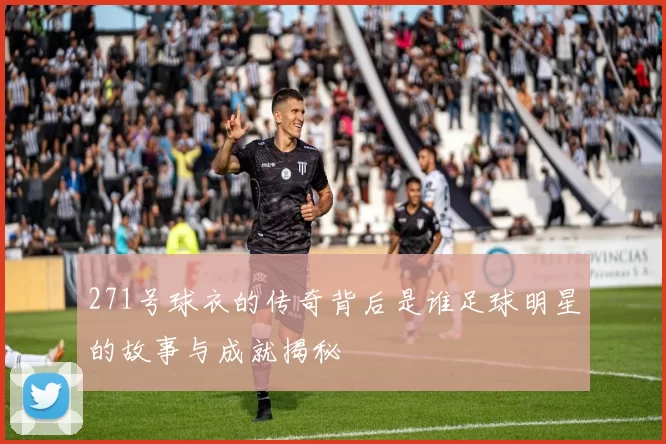 271号球衣的传奇背后是谁足球明星的故事与成就揭秘