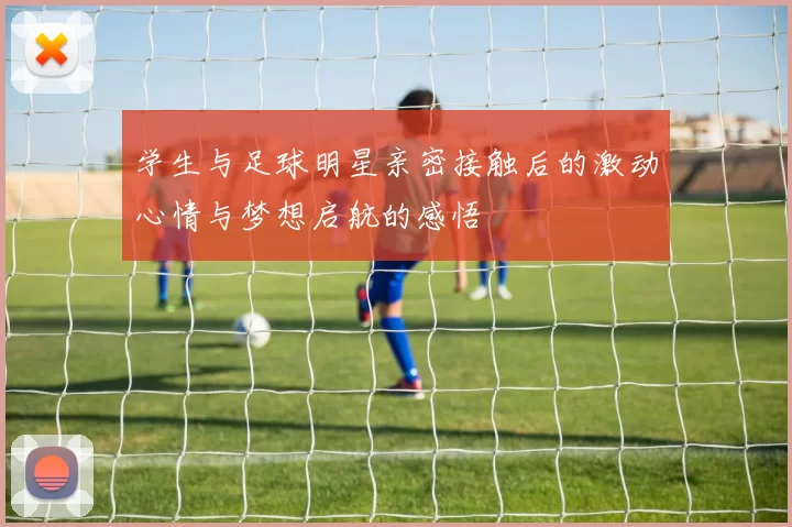 学生与足球明星亲密接触后的激动心情与梦想启航的感悟