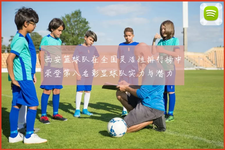西安篮球队在全国灵活性排行榜中荣登第八名彰显球队实力与潜力