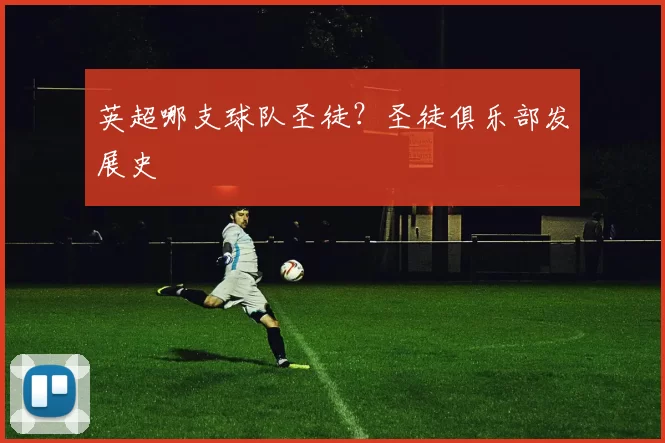 英超哪支球队圣徒？圣徒俱乐部发展史