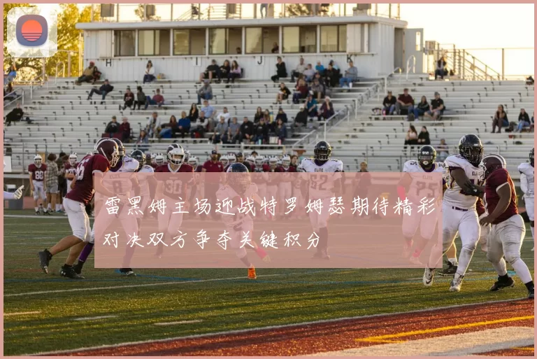 雷黑姆主场迎战特罗姆瑟期待精彩对决双方争夺关键积分