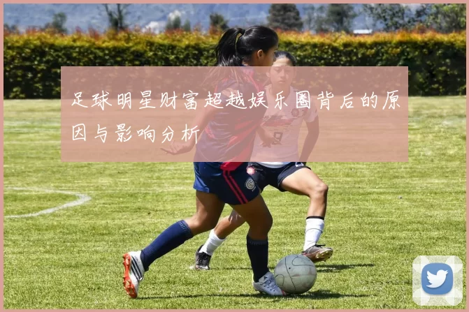 足球明星财富超越娱乐圈背后的原因与影响分析