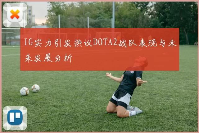 IG实力引发热议DOTA2战队表现与未来发展分析