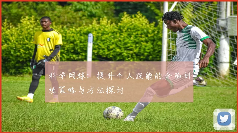 科学网球：提升个人技能的全面训练策略与方法探讨