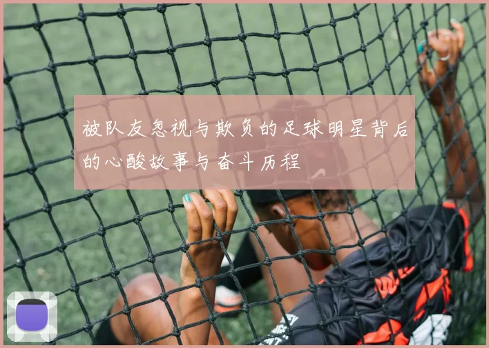 被队友忽视与欺负的足球明星背后的心酸故事与奋斗历程