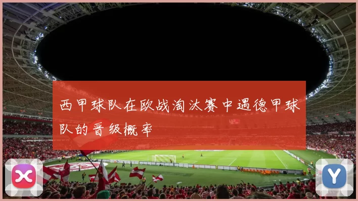 西甲球队在欧战淘汰赛中遇德甲球队的晋级概率