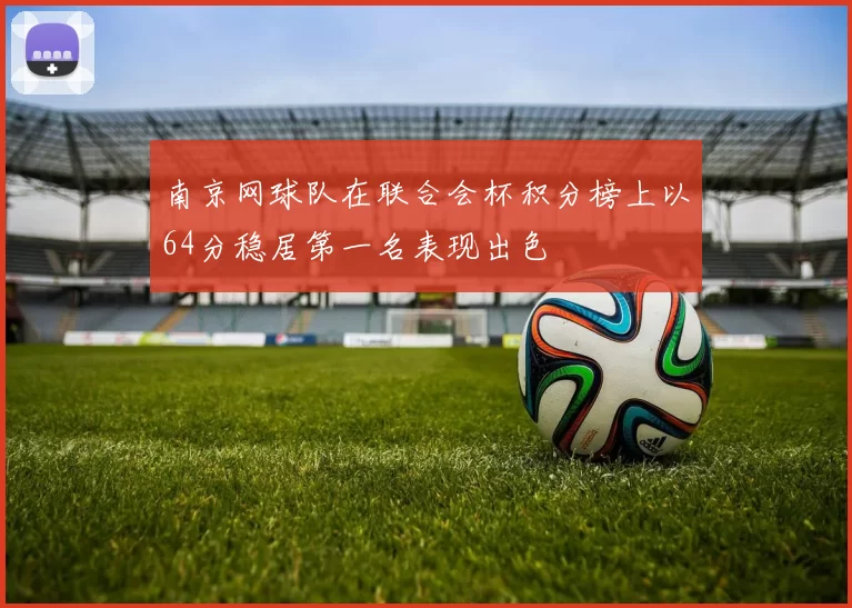 南京网球队在联合会杯积分榜上以64分稳居第一名表现出色